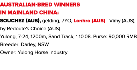 AUSTRALIAN-BRED WINNERS IN MAINLAND CHINA: Souchez (AUS), gelding, 7YO, Lonhro (AUS)—Vimy (AUS), by Redoute's Choice    