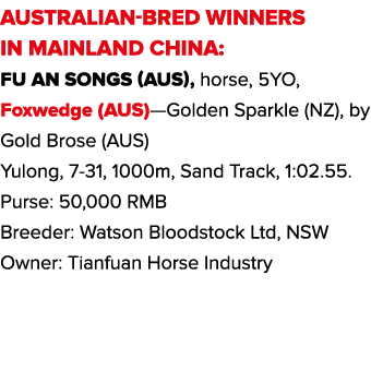 AUSTRALIAN-BRED WINNERS IN MAINLAND CHINA: FU An Songs (AUS), horse, 5YO, Foxwedge (AUS)—Golden Sparkle (NZ), by Gold   