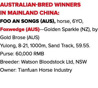 AUSTRALIAN-BRED WINNERS IN MAINLAND CHINA: Foo An Songs (AUS), horse, 6YO, Foxwedge (AUS)—Golden Sparkle (NZ), by Gol   