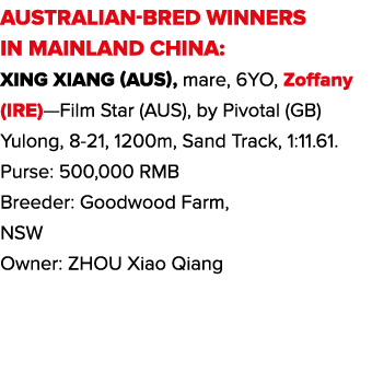 AUSTRALIAN-BRED WINNERS IN MAINLAND CHINA: Xing Xiang (AUS), mare, 6YO, Zoffany (IRE)—Film Star (AUS), by Pivotal (GB   