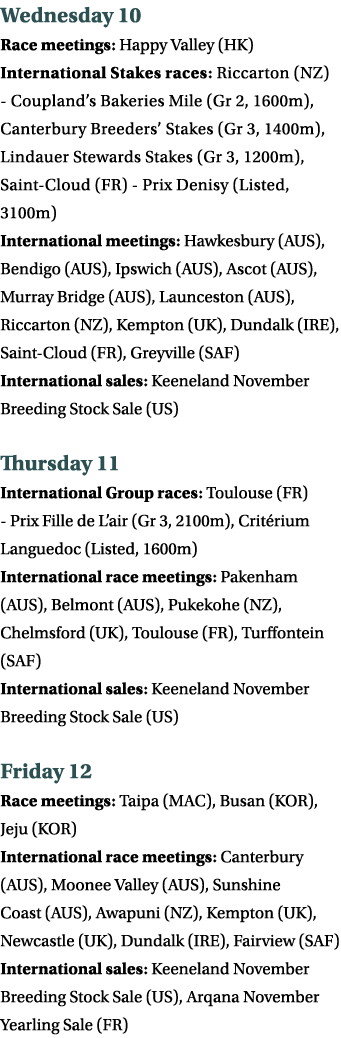 Wednesday 10 Race meetings: Happy Valley (HK) International Stakes races: Riccarton (NZ) - Coupland s Bakeries Mile (   