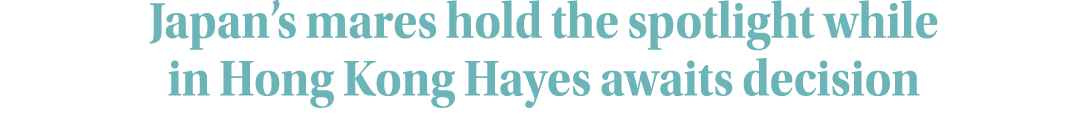 Japan s mares hold the spotlight while in Hong Kong Hayes awaits decision