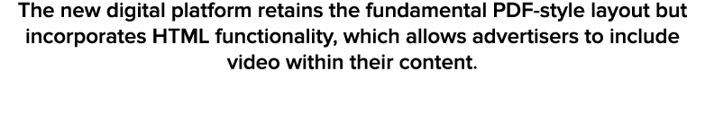 The new digital platform retains the fundamental PDF-style layout but incorporates HTML functionality, which allows a...