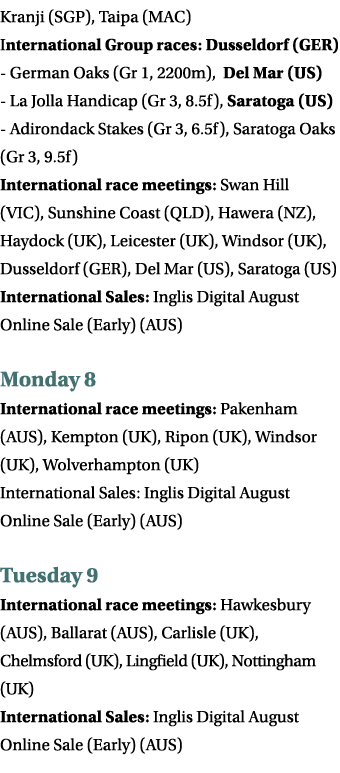 Kranji (SGP), Taipa (MAC) International Group races: Dusseldorf (GER) - German Oaks (Gr 1, 2200m), Del Mar (US) - La ...