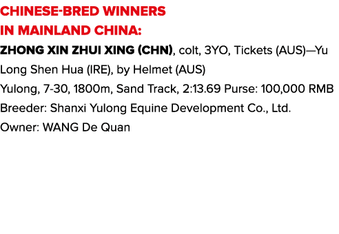 CHINESE-BRED WINNERS IN MAINLAND CHINA: Zhong Xin Zhui Xing (CHN), colt, 3YO, Tickets (AUS)—Yu Long Shen Hua (IRE), b...