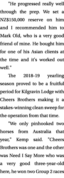 \“He progressed really well through the prep. We set a NZ$150,000 reserve on him and I recommended him to Mark Old, w...