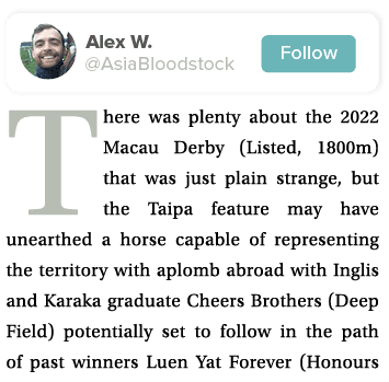  There was plenty about the 2022 Macau Derby (Listed, 1800m) that was just plain strange, but the Taipa feature may h...