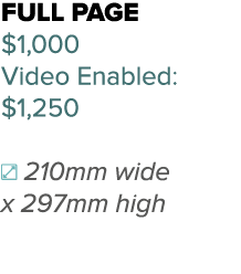 Full page $1,000 Video Enabled: $1,250 210mm wide x 297mm high