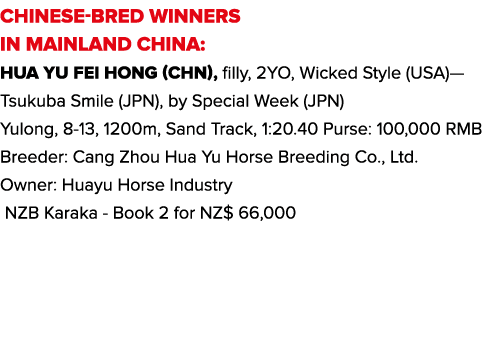 CHINESE-BRED WINNERS IN MAINLAND CHINA: Hua Yu Fei Hong (CHN), filly, 2YO, Wicked Style (USA)—Tsukuba Smile (JPN), by...
