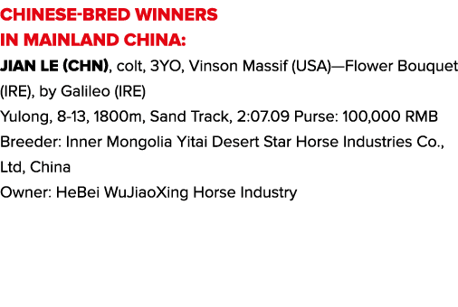 CHINESE-BRED WINNERS IN MAINLAND CHINA: Jian Le (CHN), colt, 3YO, Vinson Massif (USA)—Flower Bouquet (IRE), by Galile...