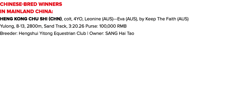 CHINESE-BRED WINNERS IN MAINLAND CHINA: Heng Kong Chu Shi (CHN), colt, 4YO, Leonine (AUS)—Eva (AUS), by Keep The Fait...