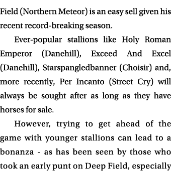 Field (Northern Meteor) is an easy sell given his recent record-breaking season. Ever-popular stallions like Holy Rom...